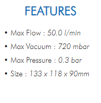 • Max Flow : 50.0 l/min• Max Vacuum : 720 mbar• Max Pressure : 0.3 bar• Size : 133 x 118 x 90mm