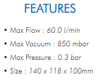 • Max Flow : 60.0 l/min• Max Vacuum : 850 mbar• Max Pressure : 0.3 bar• Size : 140 x 118 x 100mm