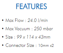 • Max Flow : 24.0 l/min• Max Vacuum : 250 mbar• Size : 99 x 114 x 43mm• Connector Size : 10mm x2