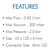 • Max Flow : 0.85 l/min• Max Vacuum : 300 mbar• Max Pressure : 2.0 bar• Size : 45 x 125 x 61mm• Connector Size : 8mm OD