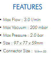 • Max Flow : 3.0 l/min• Max Vacuum : 200 mbar• Max Pressure : 2.0 bar• Size : 97 x 77 x 59mm• Connector Size : 15/8mm OD