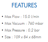 • Max Flow : 15.0 l/min• Max Vacuum : 760 mbar• Max Pressure : 0.2 bar• Size : 109 x 84 x 68mm