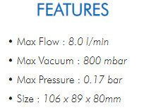 • Max Flow : 8.0 l/min• Max Vacuum : 800 mbar• Max Pressure : 0.17 bar• Size : 106 x 89 x 80mm