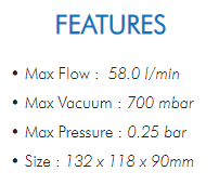 • Max Flow : 58.0 l/min• Max Vacuum : 700 mbar• Max Pressure : 0.25 bar• Size : 132 x 118 x 90mm