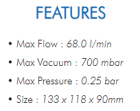 • Max Flow : 68.0 l/min• Max Vacuum : 700 mbar• Max Pressure : 0.25 bar• Size : 133 x 118 x 90mm