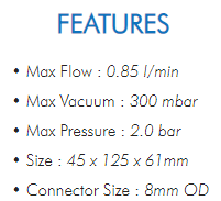 • Max Flow : 0.85 l/min• Max Vacuum : 300 mbar• Max Pressure : 2.0 bar• Size : 45 x 125 x 61mm• Connector Size : 8mm OD