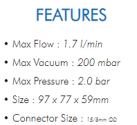 • Max Flow : 1.7 l/min• Max Vacuum : 200 mbar• Max Pressure : 2.0 bar• Size : 97 x 77 x 59mm• Connector Size : 15/8mm OD