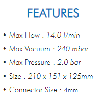 • Max Flow : 14.0 l/min• Max Vacuum : 240 mbar• Max Pressure : 2.0 bar• Size : 210 x 151 x 125mm• Connector Size : 4mm