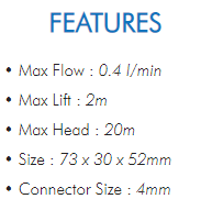 • Max Flow : 0.4 l/min• Max Lift : 2m• Max Head : 20m• Size : 73 x 30 x 52mm• Connector Size : 4mm