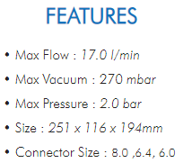 • Max Flow : 17.0 l/min• Max Vacuum : 270 mbar• Max Pressure : 2.0 bar• Size : 251 x 116 x 194mm• Connector Size : 8.0 ,6.4, 6.0