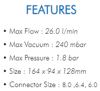 • Max Flow : 26.0 l/min• Max Vacuum : 240 mbar• Max Pressure : 1.8 bar• Size : 164 x 94 x 128mm• Connector Size : 8.0 ,6.4, 6.0