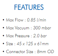 • Max Flow : 0.85 l/min• Max Vacuum : 300 mbar• Max Pressure : 2.0 bar• Size : 45 x 125 x 61mm• Connector Size : 8mm OD