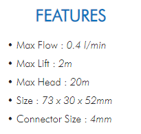 • Max Flow : 0.4 l/min• Max Lift : 2m• Max Head : 20m• Size : 73 x 30 x 52mm• Connector Size : 4mm