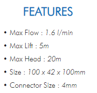 • Max Flow : 1.6 l/min• Max Lift : 5m• Max Head : 20m• Size : 100 x 42 x 100mm• Connector Size : 4mm