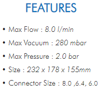 • Max Flow : 8.0 l/min• Max Vacuum : 280 mbar• Max Pressure : 2.0 bar• Size : 232 x 178 x 155mm• Connector Size : 8.0 ,6.4, 6.0