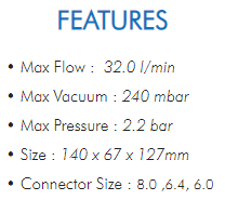 • Max Flow : 32.0 l/min• Max Vacuum : 240 mbar• Max Pressure : 2.2 bar• Size : 140 x 67 x 127mm• Connector Size : 8.0 ,6.4, 6.0