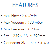 • Max Flow : 7.0 l/min• Max Vacuum : 430 mbar• Max Pressure : 1.2 bar• Size : 239 x 116 x 190mm• Connector Size : 8.0 ,6.4, 6.0