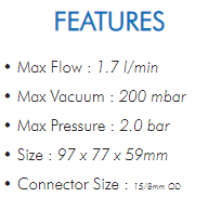 • Max Flow : 1.7 l/min• Max Vacuum : 200 mbar• Max Pressure : 2.0 bar• Size : 97 x 77 x 59mm• Connector Size : 15/8mm OD