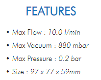 • Max Flow : 10.0 l/min• Max Vacuum : 880 mbar• Max Pressure : 0.2 bar• Size : 97 x 77 x 59mm