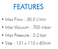 • Max Flow : 30.0 l/min• Max Vacuum : 700 mbar• Max Pressure : 0.2 bar• Size : 131 x 110 x 80mm