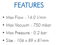 • Max Flow : 14.0 l/min• Max Vacuum : 750 mbar• Max Pressure : 0.2 bar• Size : 106 x 89 x 81mm