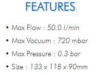 • Max Flow : 50.0 l/min• Max Vacuum : 720 mbar• Max Pressure : 0.3 bar• Size : 133 x 118 x 90mm